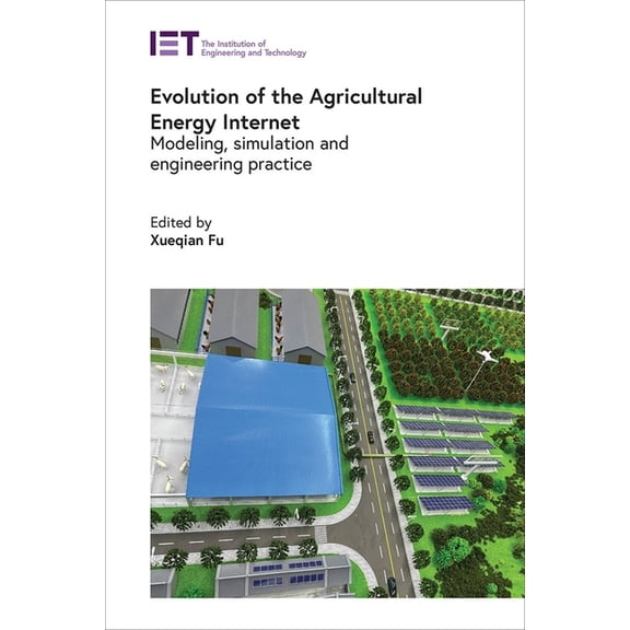 Agricultural Engineering and Technology Evolution of the Agricultural Energy Internet: Modeling, Simulation and Engineering Practice, (Hardcover)