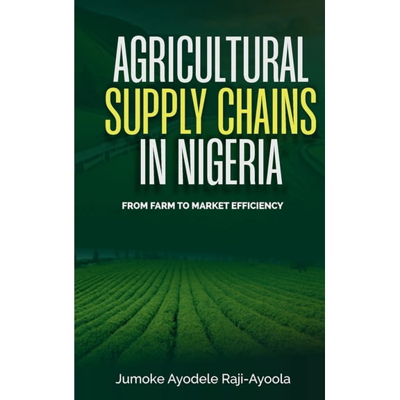 Agricultural Supply Chains In Nigeria: From Farm To Market Efficiency, (Hardcover)