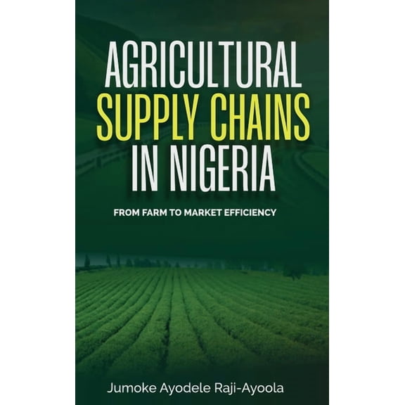 Agricultural Supply Chains in Nigeria: From Farm to Market Efficiency, (Hardcover)