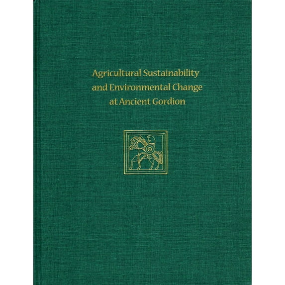 Agricultural Sustainability and Environmental Change at Ancient Gordion: Gordion Special Studies 8 (Hardcover)