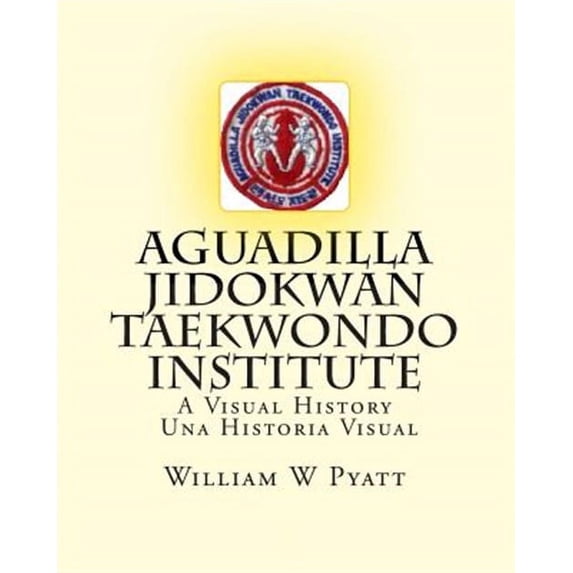 Aguadilla Jidokwan Taekwondo Institute: A Visual History / Una Historia Visual (Paperback)