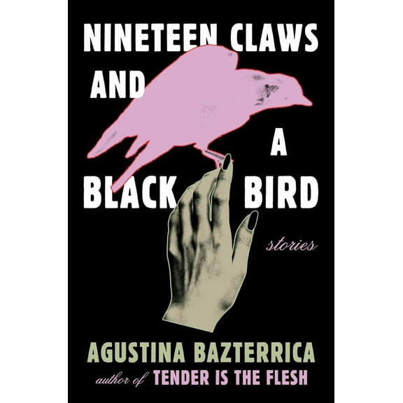 Agustina Bazterrica: Nineteen Claws and a Black Bird: Stories (Paperback)