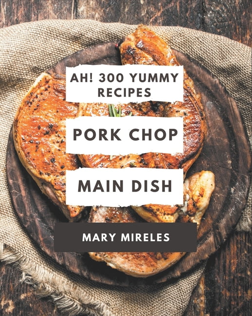 Ah 300 Yummy Pork Chop Main Dish Recipes: Yummy Pork Chop Main Dish Ah 300 Yummy Pork Chop Main Dish Recipes: Yummy Pork Chop Main Dish