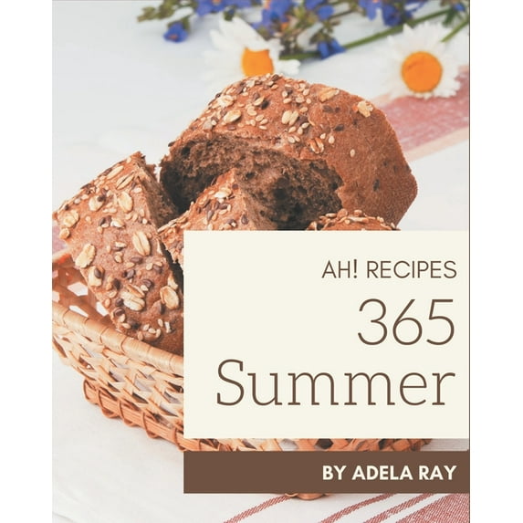 Ah! 365 Summer Recipes: Make Cooking at Home Easier with Summer Cookbook!, (Paperback)