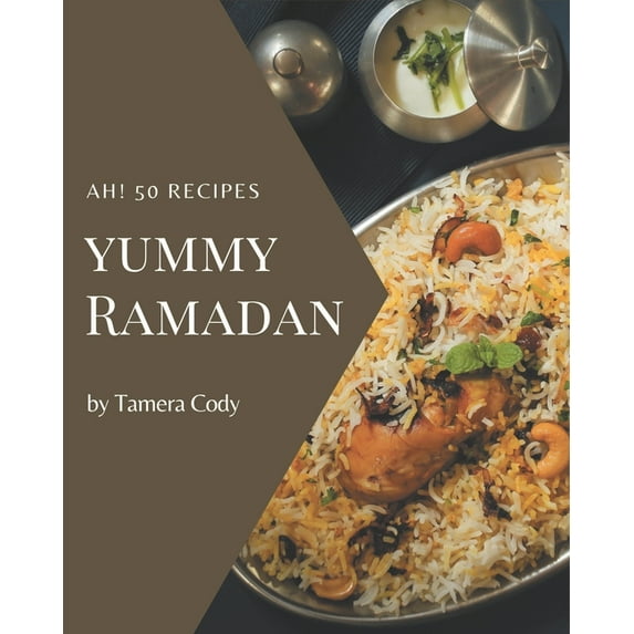 Ah! 50 Yummy Ramadan Recipes: Unlocking Appetizing Recipes in The Best Yummy Ramadan Cookbook!