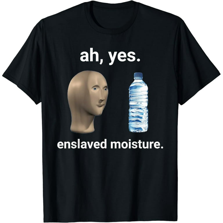 Ah Yes Enslaved Moisture Dank Meme T-Shirt Ah Yes Enslaved Moisture Dank Meme T-Shirt