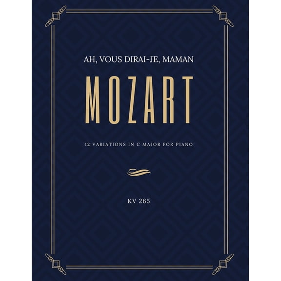 Ah vous dirai-je Maman - 12 Variations in C Major for Piano - MOZART - KV 265 : Teach Yourself How to Play. Popular, Classical Song for Adults, Kids, Teachers - BIG Notes - Sheet Music Easy - Intermediate (Paperback)
