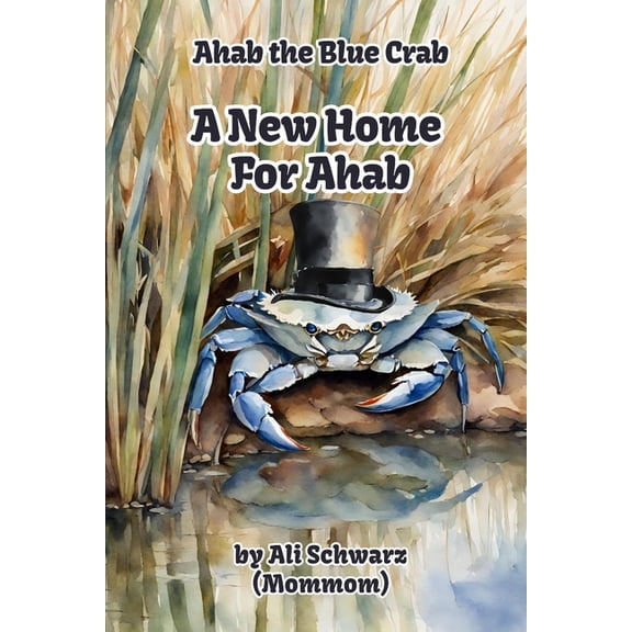 Ahab the Blue Crab A New Home for Ahab, Book 1, (Paperback)