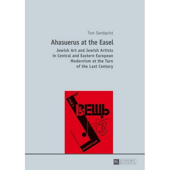 Ahasuerus at the Easel: Jewish Art and Jewish Artists in Central and Eastern European Modernism at the Turn of the Last Century (Hardcover)