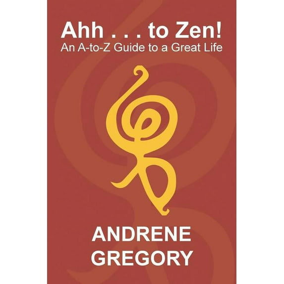 Ahh . . . to Zen!: An A-To-Z Guide to a Great Life (Paperback)