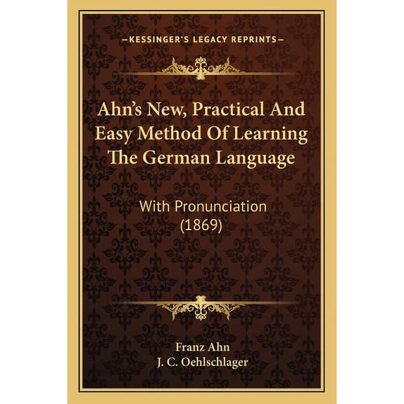 Ahn's New, Practical And Easy Method Of Learning The German Language : With Pronunciation (1869) (Paperback)