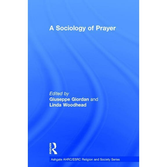 Ahrc/Esrc Religion and Society A Sociology of Prayer, (Hardcover)