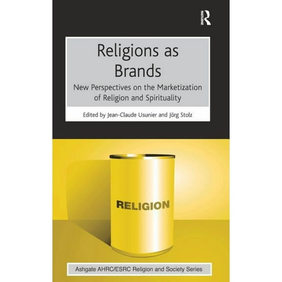 Ahrc/Esrc Religion and Society Religions as Brands: New Perspectives on the Marketization of Religion and Spirituality, (Hardcover)