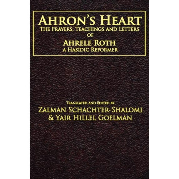 Ahron's Heart: The Prayers, Teachings and Letters of Ahrele Roth, a Hasidic Reformer, (Paperback)