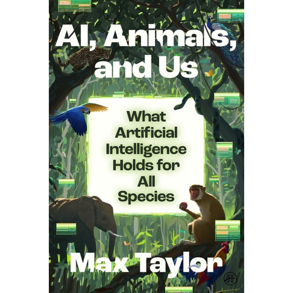 Ai, Animals, and Us: What Artificial Intelligence Holds for All Species, (Paperback)