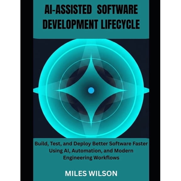 Ai-Assisted Software Development Lifecycle: Build, Test, and Deploy Better Software Faster Using AI, Automation, and Mod, (Paperback)