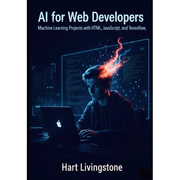 Ai For Web Developers: Machine Learning Projects With Html, Javascript, And Tensorflow.Js, (Paperback)