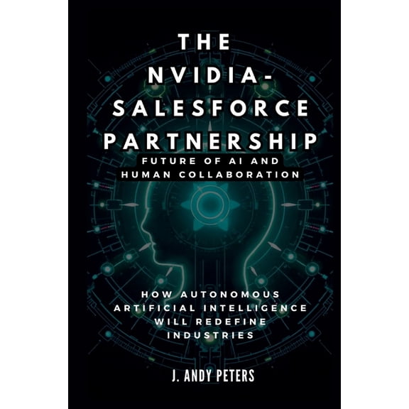 Ai, Gadget, Bot and Trends Updates The Nvidia-Salesforce Partnership: Future of AI and Human Collaboration: How Autonomous Artificial Intelligence Will Red, (Paperback)