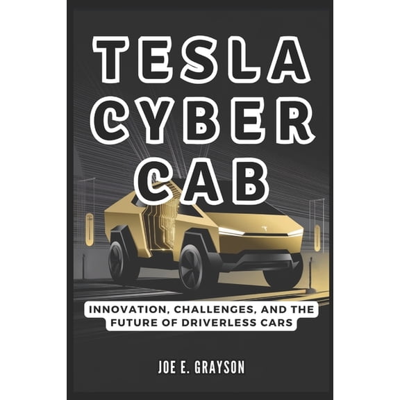 Ai, Gadget and Space Science Tech Update Tesla CyberCab: Innovation, Challenges, and the Future of Driverless Cars, (Paperback)