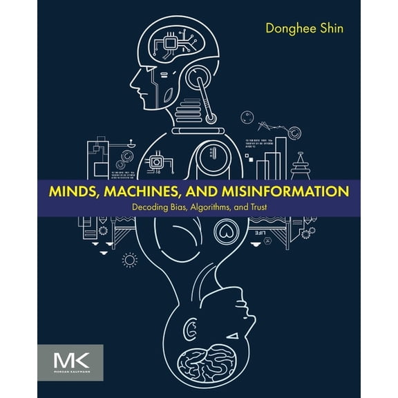 Minds, Machines, and Misinformation: Decoding Bias, Algorithms, and Trust, (Paperback)