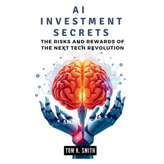 Ai, Innovation, Tech, Scienece and Space AI Investment Secrets: The Risks and Rewards of the Next Tech Revolution: How Artificial Intelligence is Shaping Financi, (Paperback)