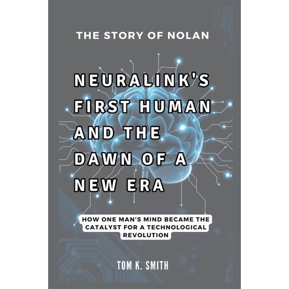 Ai, Innovation, Tech, Scienece and Space The Story of Nolan: Neuralink's First Human and the Dawn of a New Era: How One Man's Mind Became the Catalyst for a Tech, (Paperback)
