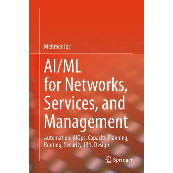 Ai/ML for Networks, Services, and Management: Autonomous, Routing, Security, Aiops, Agentic Ai, Lso, Mlfo, and Design wi, (Hardcover)
