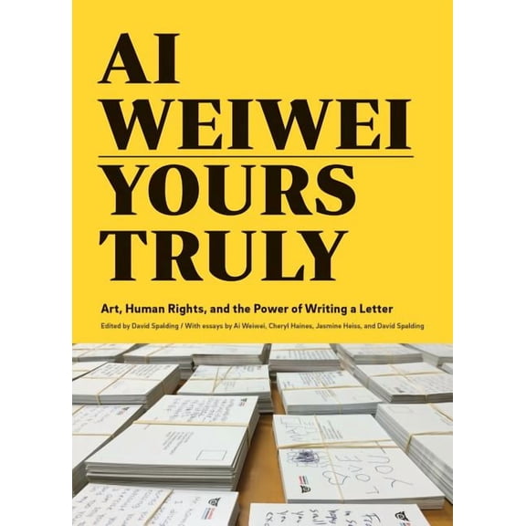 Ai Weiwei: Yours Truly : Art, Human Rights, and the Power of Writing a Letter (Art Books, Ai Weiwei Art, Social Activism, Human Rights, Contemporary Art Books) (Paperback)