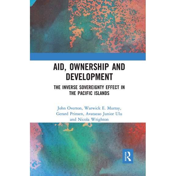 Aid, Ownership and Development: The Inverse Sovereignty Effect in the Pacific Islands, (Paperback)