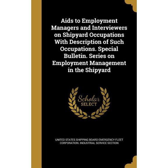 Aids to Employment Managers and Interviewers on Shipyard Occupations With Description of Such Occupations. Special Bulletin. Series on Employment Management in the Shipyard (Hardcover)