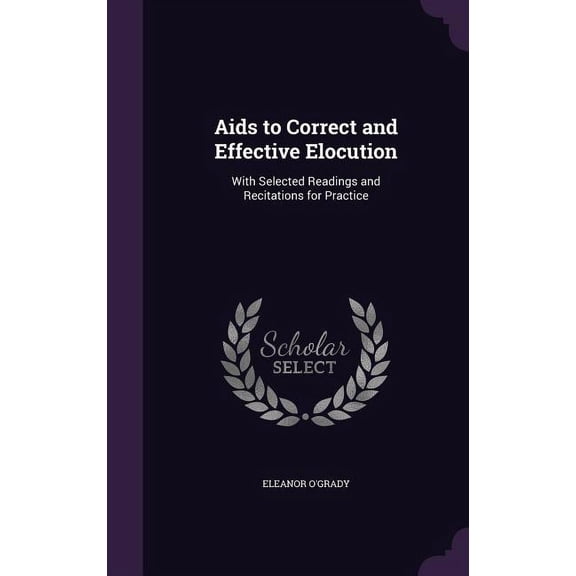 Aids to Correct and Effective Elocution : With Selected Readings and Recitations for Practice (Hardcover)