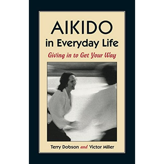 Pre-Owned Aikido in Everyday Life: Giving in to Get Your Way (Paperback) 1556431511 9781556431517