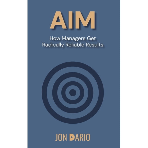 Aim: How Managers Get Radically Reliable Results, (Hardcover)