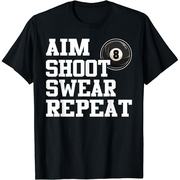 Aim Shoot Swear Repeat 8 Ball Pool Billiards Player T Shirt Aim Shoot Swear Repeat 8 Ball Pool Billiards Player T Shirt