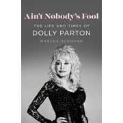 Aint Nobodys Fool The Life and Times of Dolly Parton Hardcover