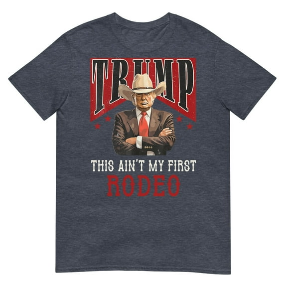 Ain't My First Rodeo Shirt Western Cowboy Funny Trump T-Shirt (Heather Navy, S)