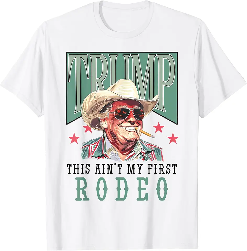 Ain't My First Rodeo Western Cowboy Funny Trump Shirt 2024 TShirt
