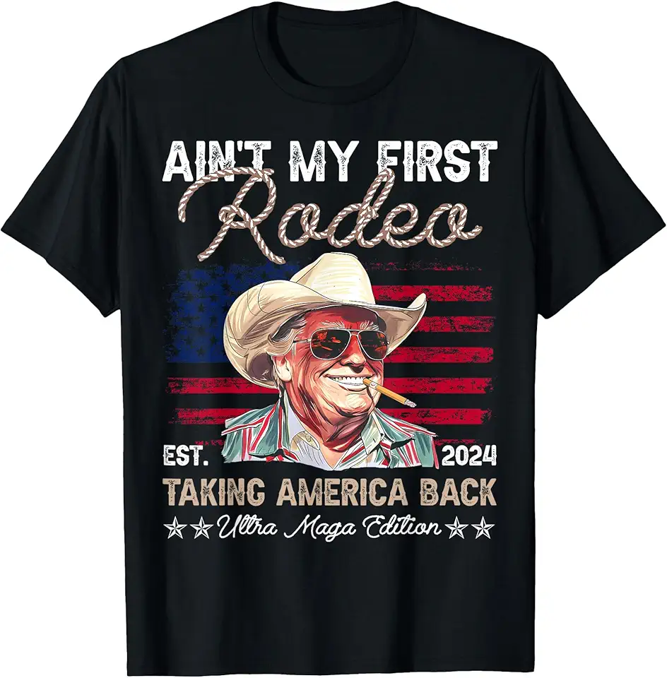 Ain't My First Rodeo Western Cowboy Funny Trump Shirt 2024 TShirt