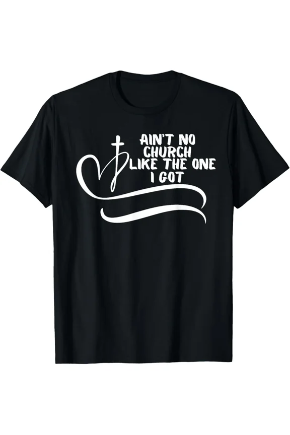 Ain't No Church Like The One I Got T-Shirt