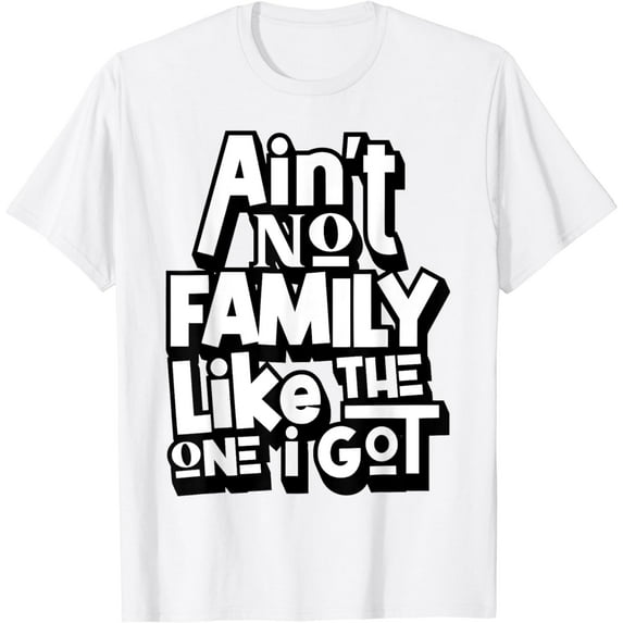 Ain't No Family Like The One I Got Funny Family Reunion 2024 T-Shirt