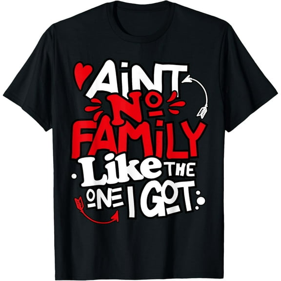 Ain't No Family Like The One I Got Matching Family Valentine T-Shirt