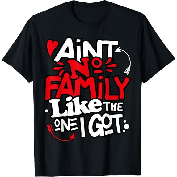 Ain't No Family Like The One I Got Matching Family Valentine T-Shirt
