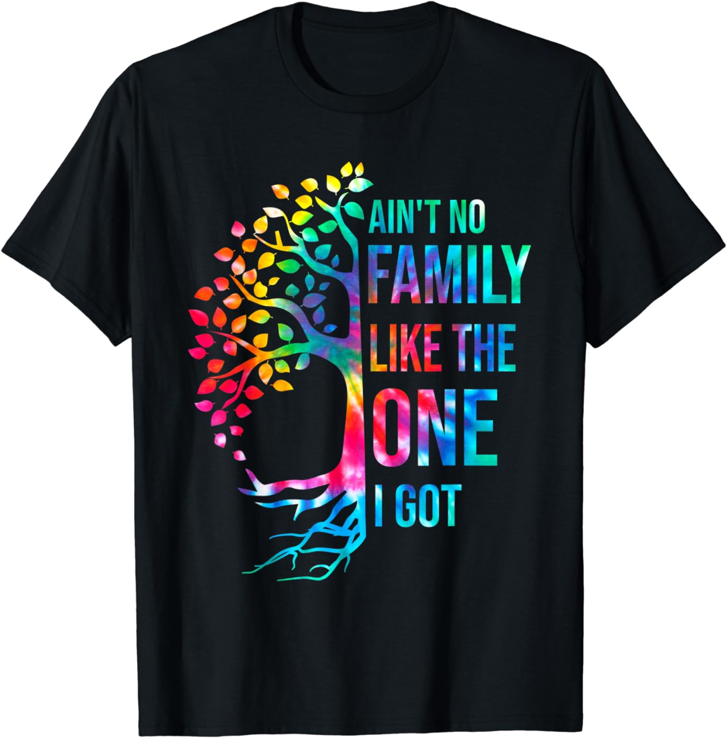Ain't No Family Like The One I Got Tie Dye Funny Family T-Shirt ...