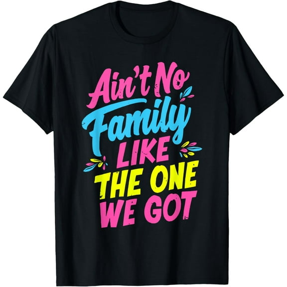 Ain't No Family Like The One We Got Matching Family Reunion T-Shirt