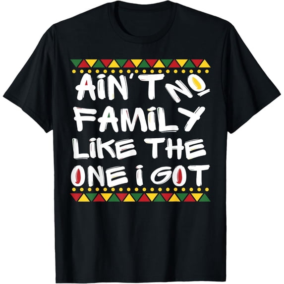 Ain't No Family Like the One I Got, Black Family Matching T-Shirt