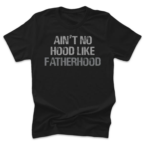 Ain’t No Hood Like Fatherhood Funny Dad Life Streetwear Adult Men's Black T-Shirt Father's Day Gift