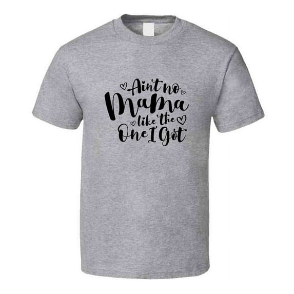 Ain't No Mama Like The One I Got Tshirt Funny Mom Tee For Mother T Shirt