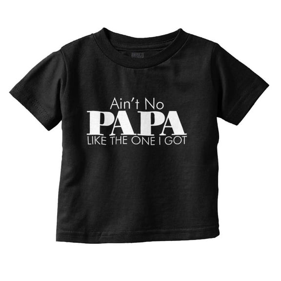 Ain't No Papa Like The One I Got Toddler Boy Girl T Shirt Infant Toddler Brisco Brands 2T