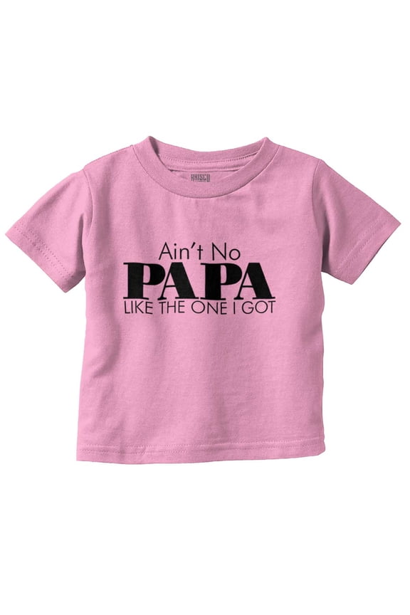 Ain't No Papa Like The One I Got Toddler Boy Girl T Shirt Infant Toddler Brisco Brands 2T