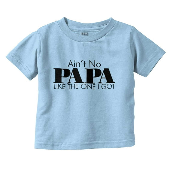 Ain't No Papa Like The One I Got Toddler Boy Girl T Shirt Infant Toddler Brisco Brands 3T